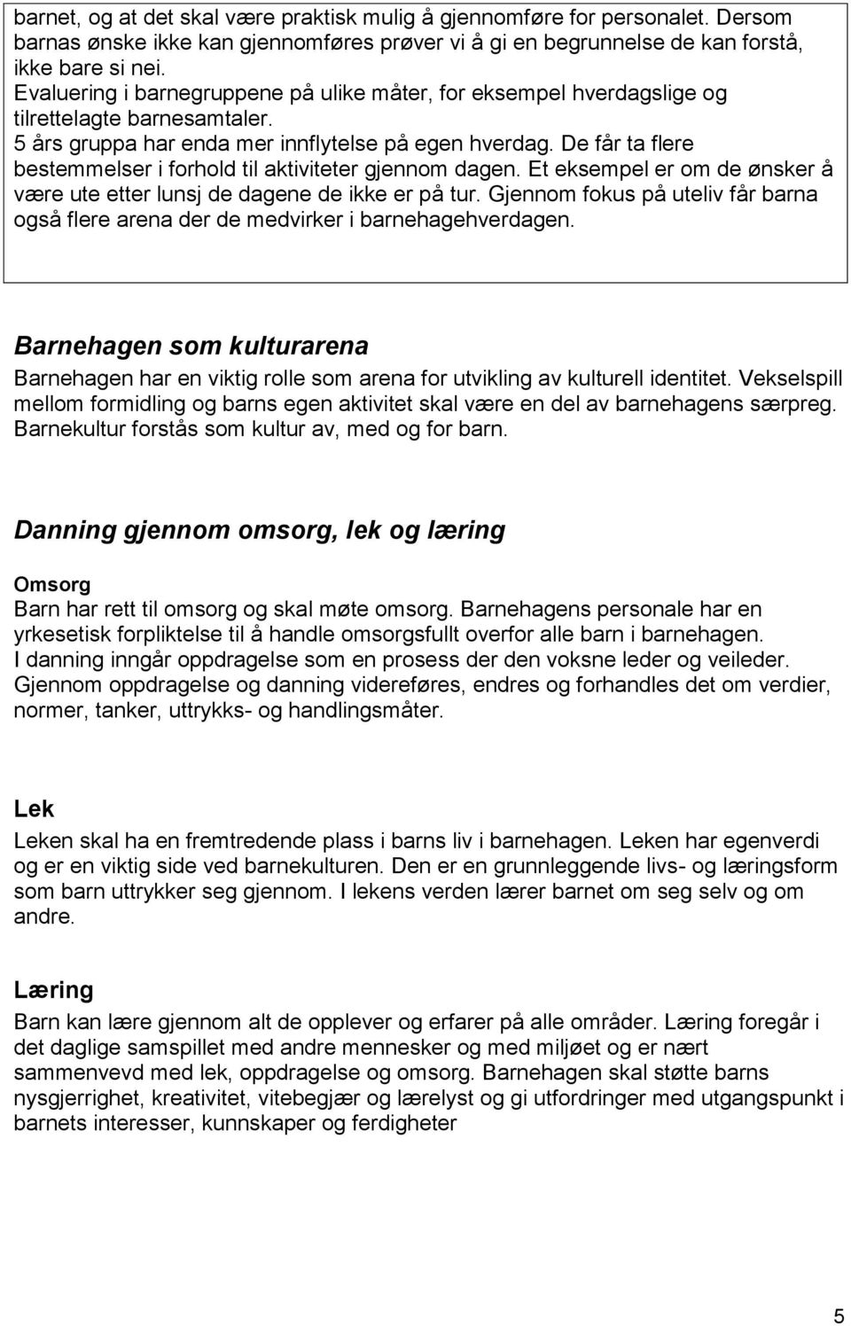 De får ta flere bestemmelser i forhold til aktiviteter gjennom dagen. Et eksempel er om de ønsker å være ute etter lunsj de dagene de ikke er på tur.