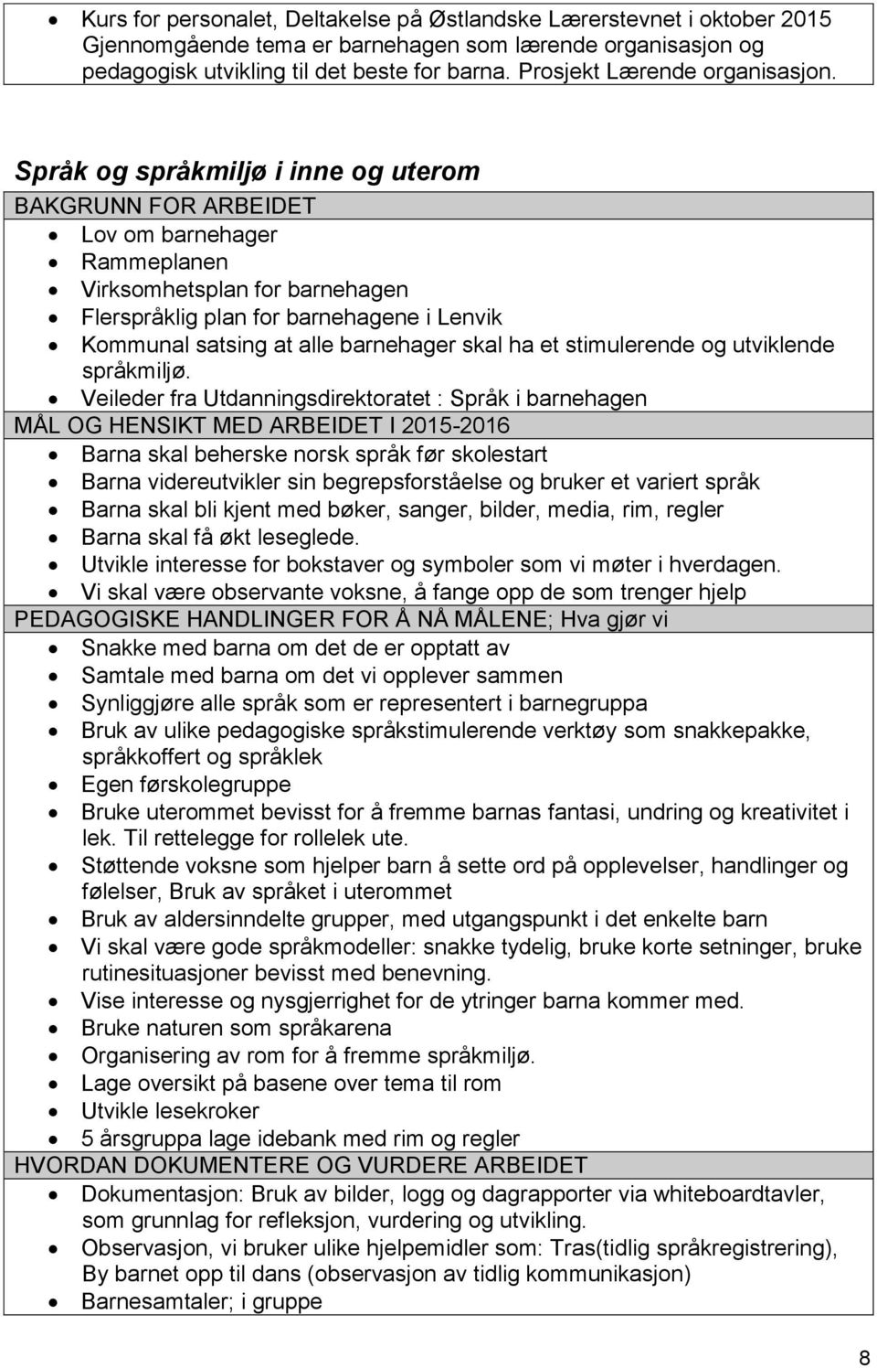 Språk og språkmiljø i inne og uterom BAKGRUNN FOR ARBEIDET Lov om barnehager Rammeplanen Virksomhetsplan for barnehagen Flerspråklig plan for barnehagene i Lenvik Kommunal satsing at alle barnehager