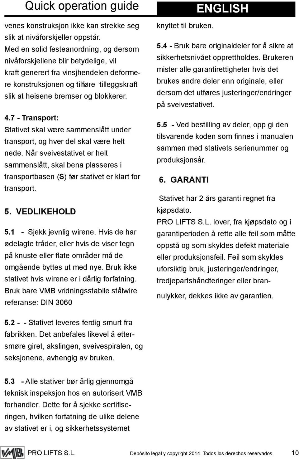 7 - Transport: Stativet skal være sammenslått under transport, og hver del skal være helt nede.