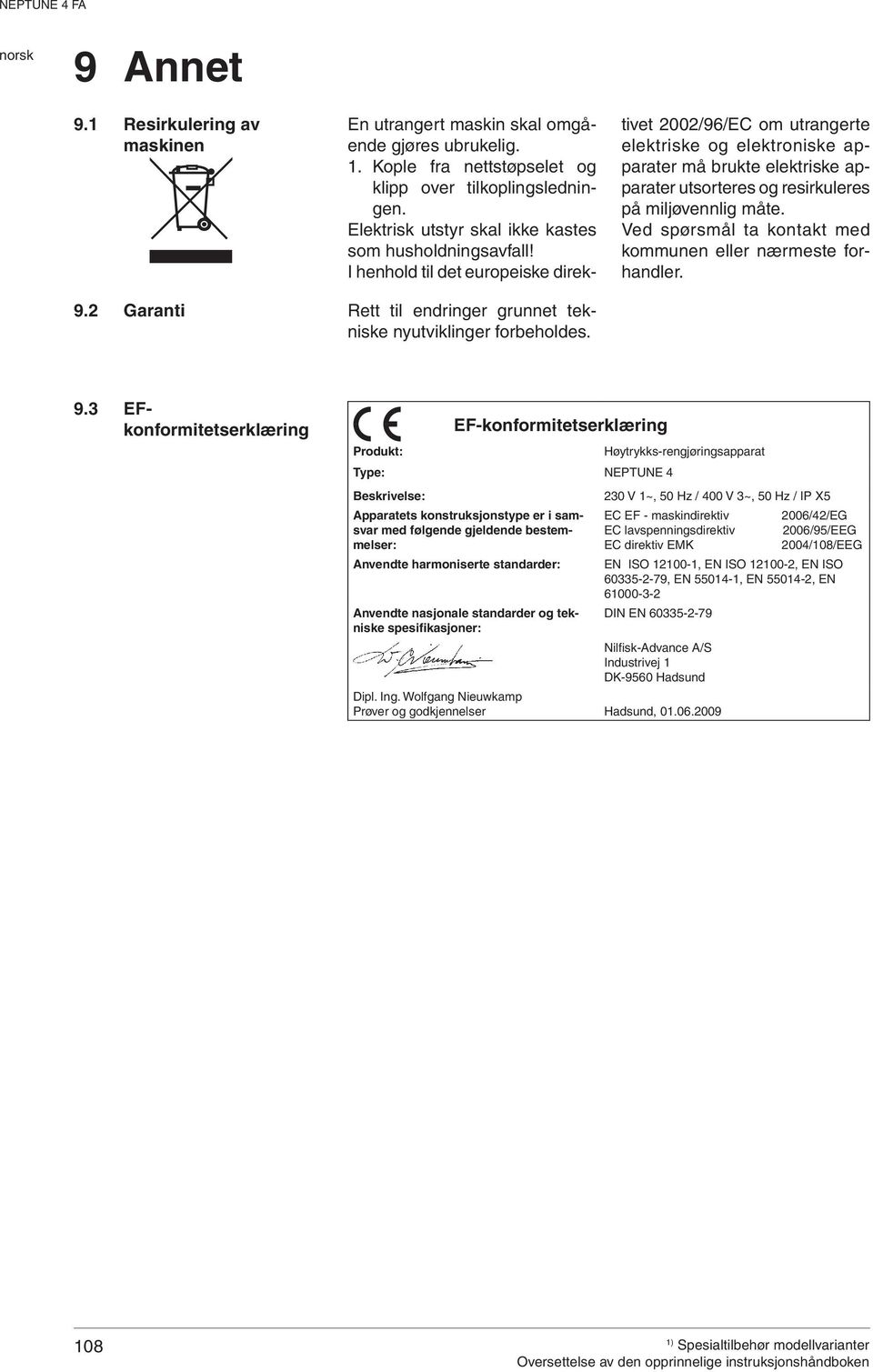 I henhold til det europeiske direktivet 2002/96/EC om utrangerte elektriske og elektroniske apparater må brukte elektriske apparater utsorteres og resirkuleres på miljøvennlig måte.