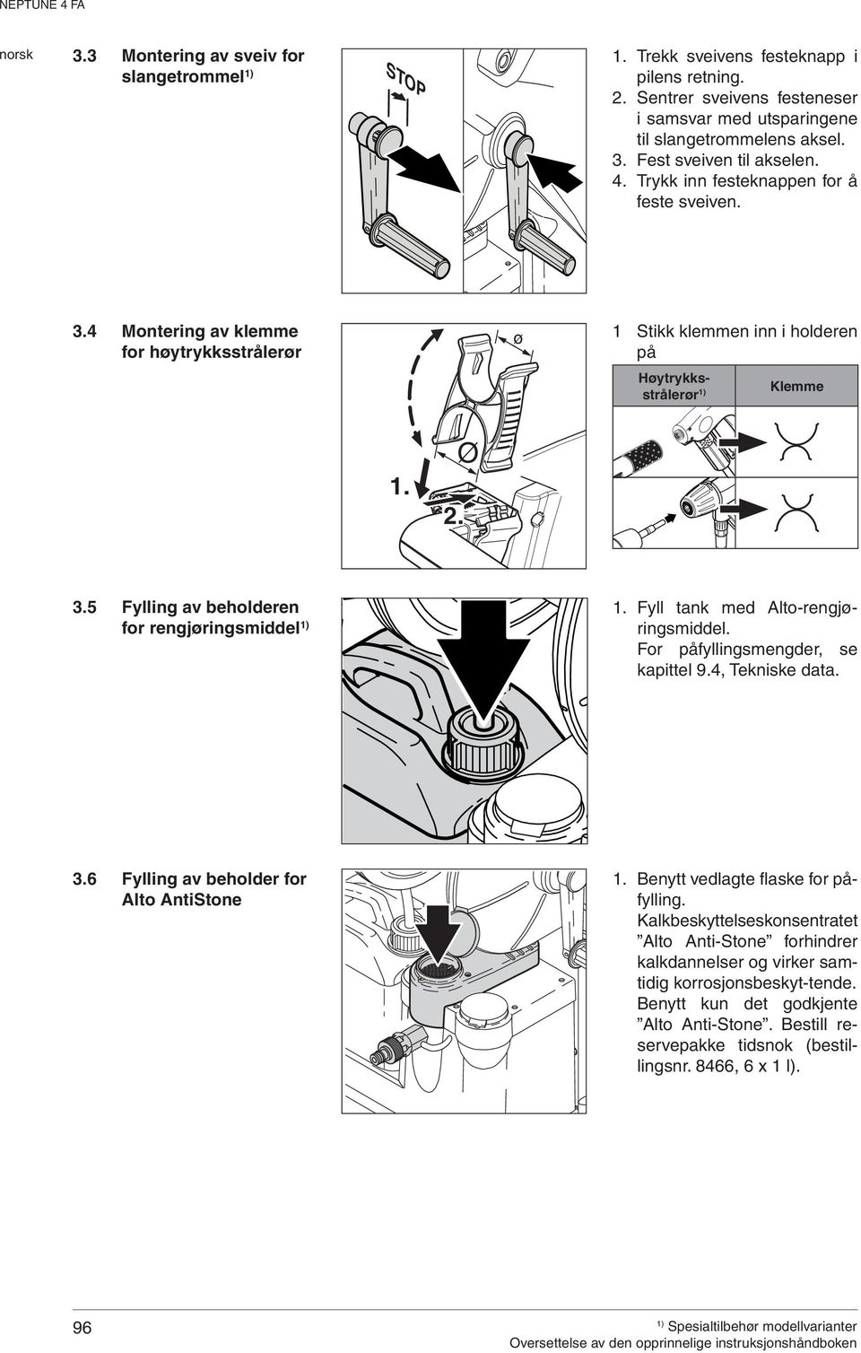 Fyll tank med Alto-rengjøringsmiddel. For påfyllingsmengder, se kapittel 9.4, Tekniske data. 3.6 Fylling av beholder for Alto AntiStone 1. Benytt vedlagte flaske for påfylling.