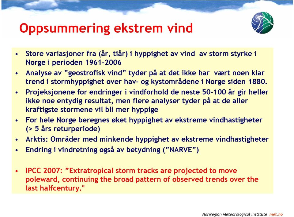Projeksjonene for endringer i vindforhold de neste 50-100 år gir heller ikke noe entydig resultat, men flere analyser tyder på at de aller kraftigste stormene vil bli mer hyppige For hele Norge