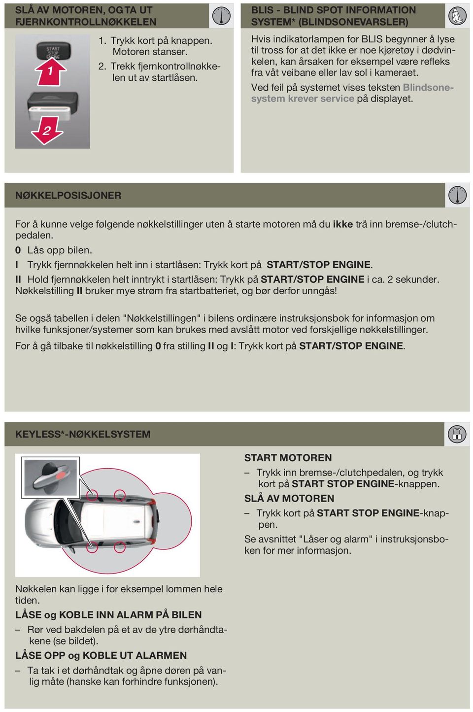 fra våt veibane eller lav sol i kameraet. Ved feil på systemet vises teksten Blindsonesystem krever service på displayet.