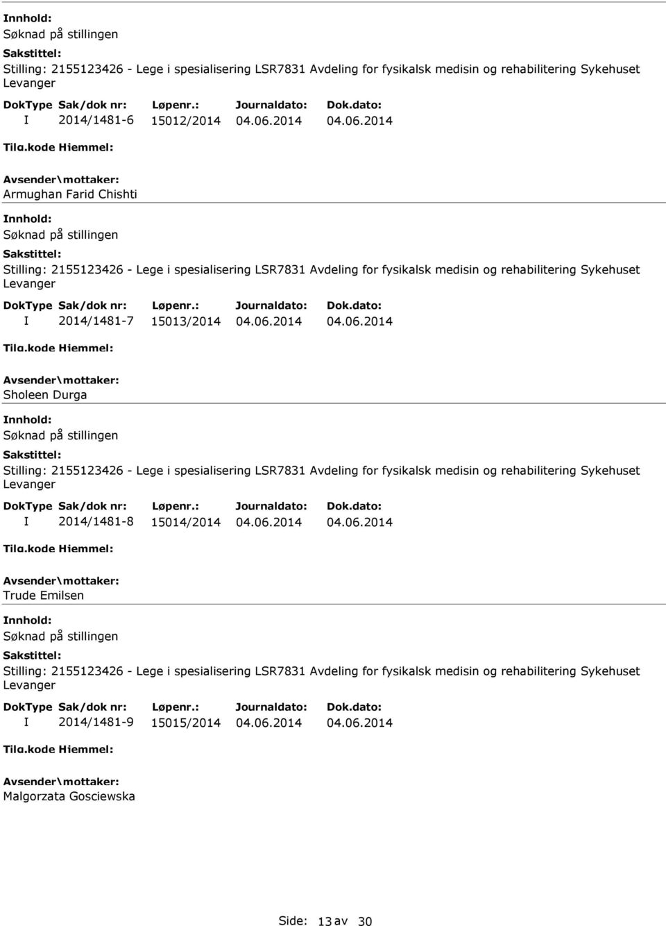 Søknad på stillingen Stilling: 2155123426 - Lege i spesialisering LSR7831 Avdeling for fysikalsk medisin og rehabilitering Sykehuset Levanger 2014/1481-8 15014/2014 Trude Emilsen Søknad