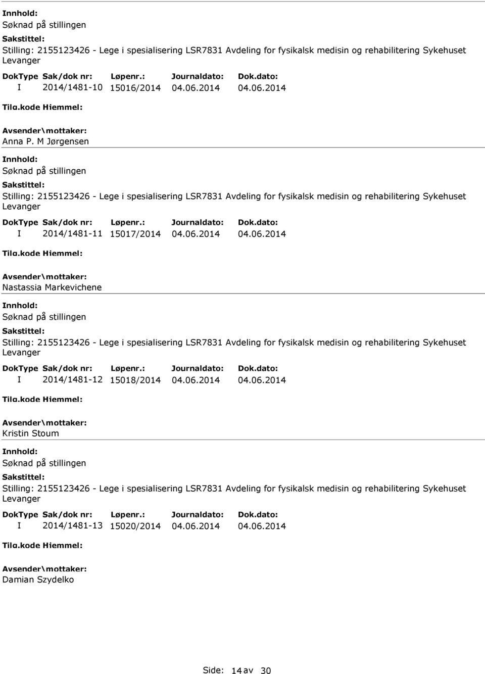 Markevichene Søknad på stillingen Stilling: 2155123426 - Lege i spesialisering LSR7831 Avdeling for fysikalsk medisin og rehabilitering Sykehuset Levanger 2014/1481-12 15018/2014 Kristin