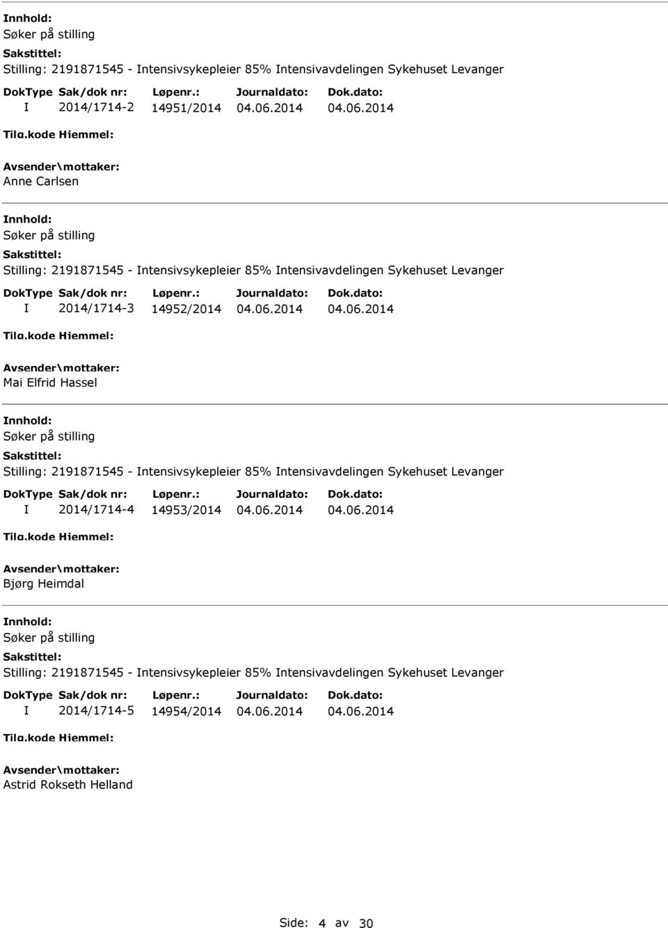 stilling Stilling: 2191871545 - ntensivsykepleier 85% ntensivavdelingen Sykehuset Levanger 2014/1714-4 14953/2014 Bjørg Heimdal Søker på
