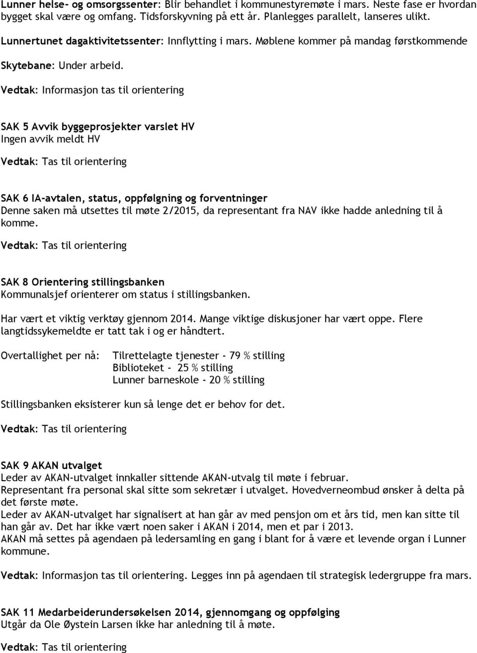 Vedtak: Informasjon tas til orientering SAK 5 Avvik byggeprosjekter varslet HV Ingen avvik meldt HV SAK 6 IA-avtalen, status, oppfølgning og forventninger Denne saken må utsettes til møte 2/2015, da