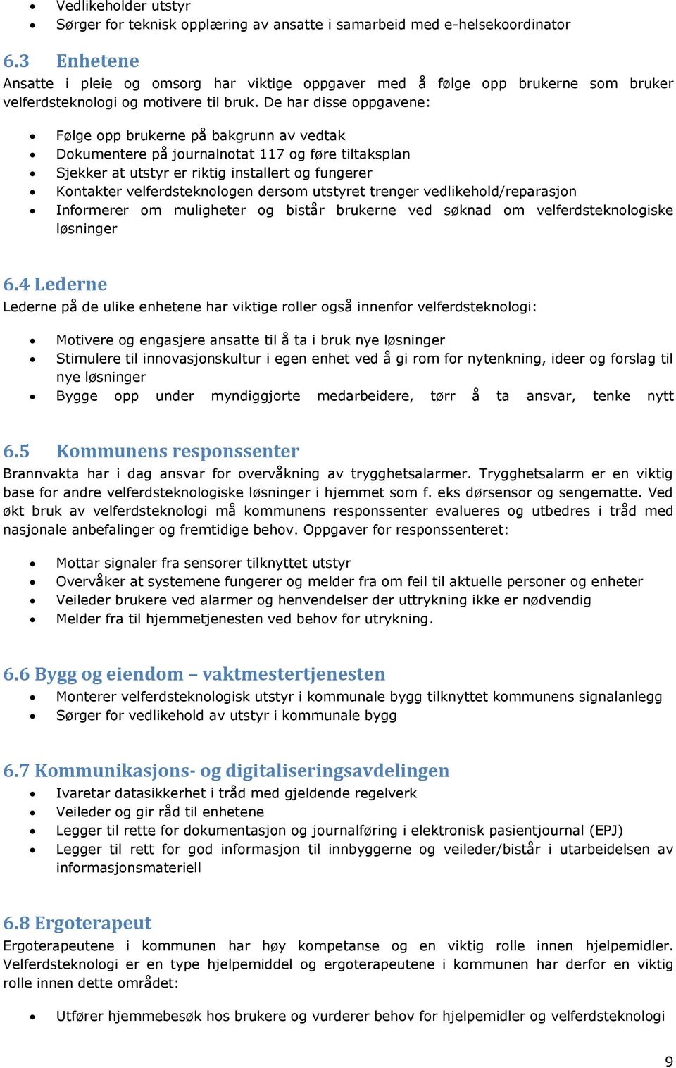 De har disse oppgavene: Følge opp brukerne på bakgrunn av vedtak Dokumentere på journalnotat 117 og føre tiltaksplan Sjekker at utstyr er riktig installert og fungerer Kontakter velferdsteknologen