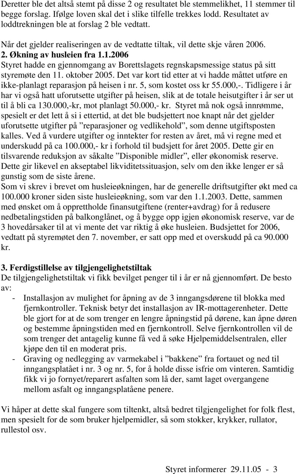 1.2006 Styret hadde en gjennomgang av Borettslagets regnskapsmessige status på sitt styremøte den 11. oktober 2005.