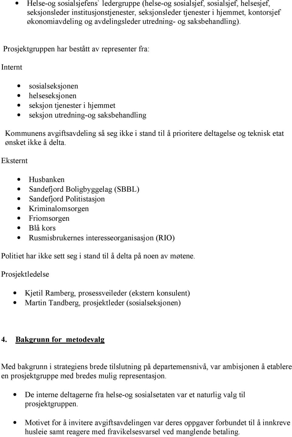 avgiftsavdeling så seg ikke i stand til å prioritere deltagelse og teknisk etat ønsket ikke å delta Eksternt Husbanken Sandefjord Boligbyggelag (SBBL) Sandefjord Politistasjon Kriminalomsorgen