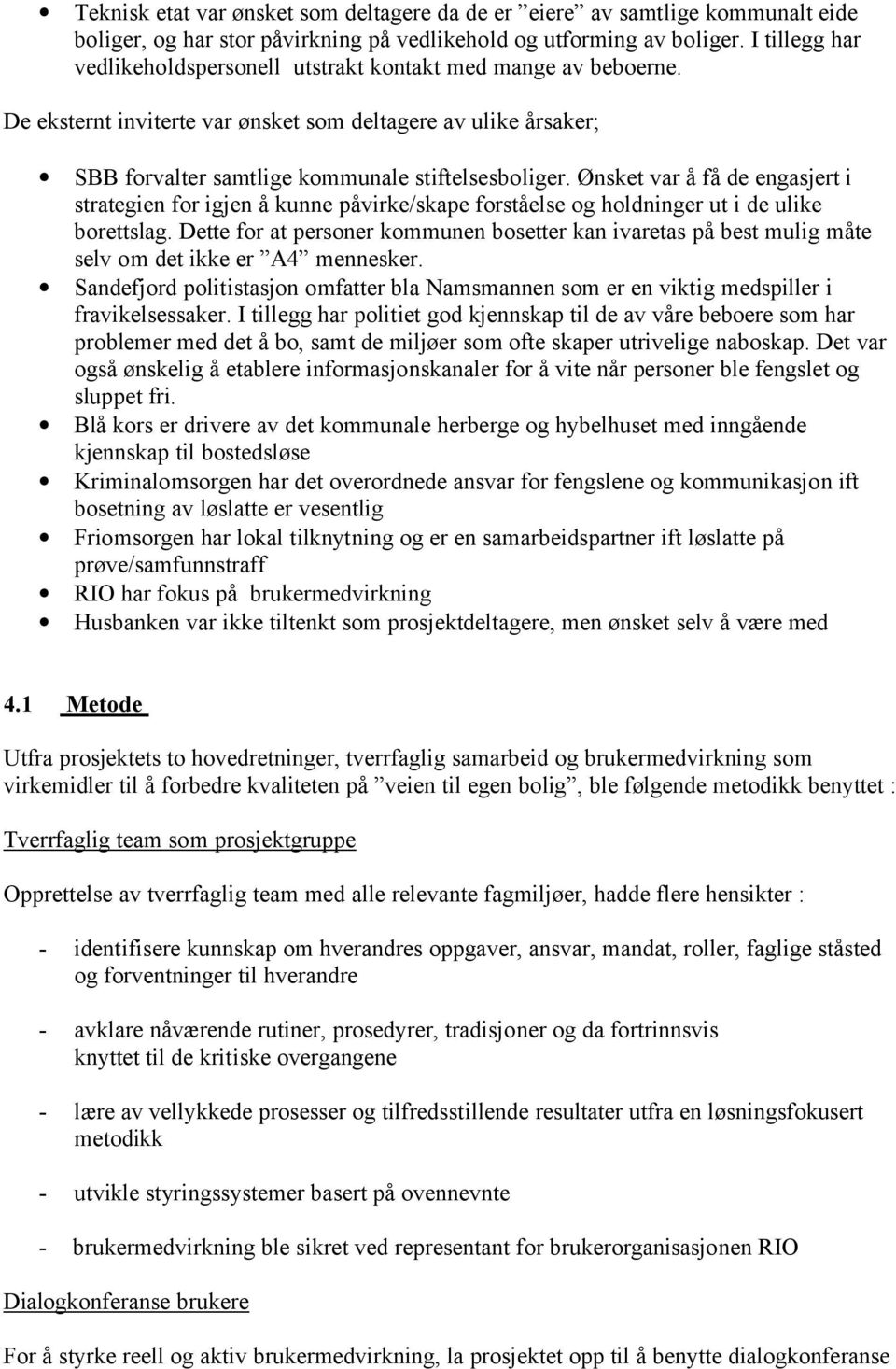 kunne påvirke/skape forståelse og holdninger ut i de ulike borettslag Dette for at personer kommunen bosetter kan ivaretas på best mulig måte selv om det ikke er A4 mennesker Sandefjord politistasjon