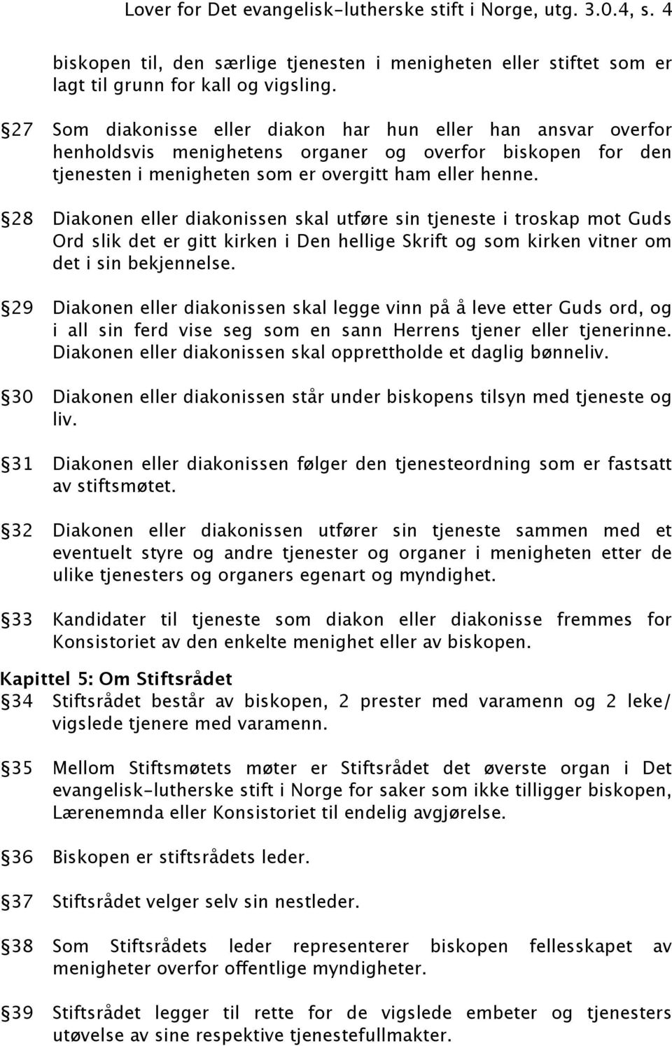 28 Diakonen eller diakonissen skal utføre sin tjeneste i troskap mot Guds Ord slik det er gitt kirken i Den hellige Skrift og som kirken vitner om det i sin bekjennelse.