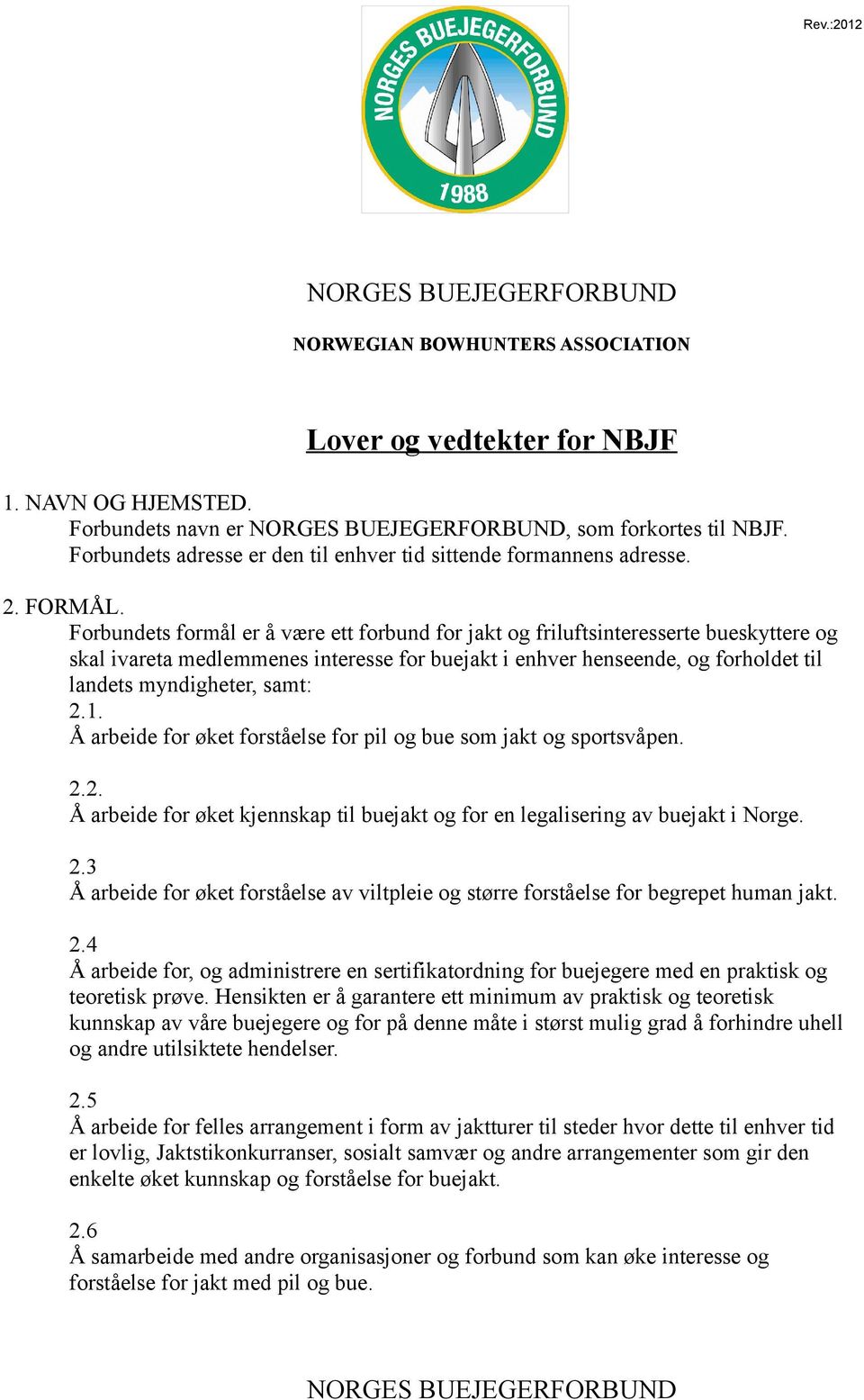 Forbundets formål er å være ett forbund for jakt og friluftsinteresserte bueskyttere og skal ivareta medlemmenes interesse for buejakt i enhver henseende, og forholdet til landets myndigheter, samt: