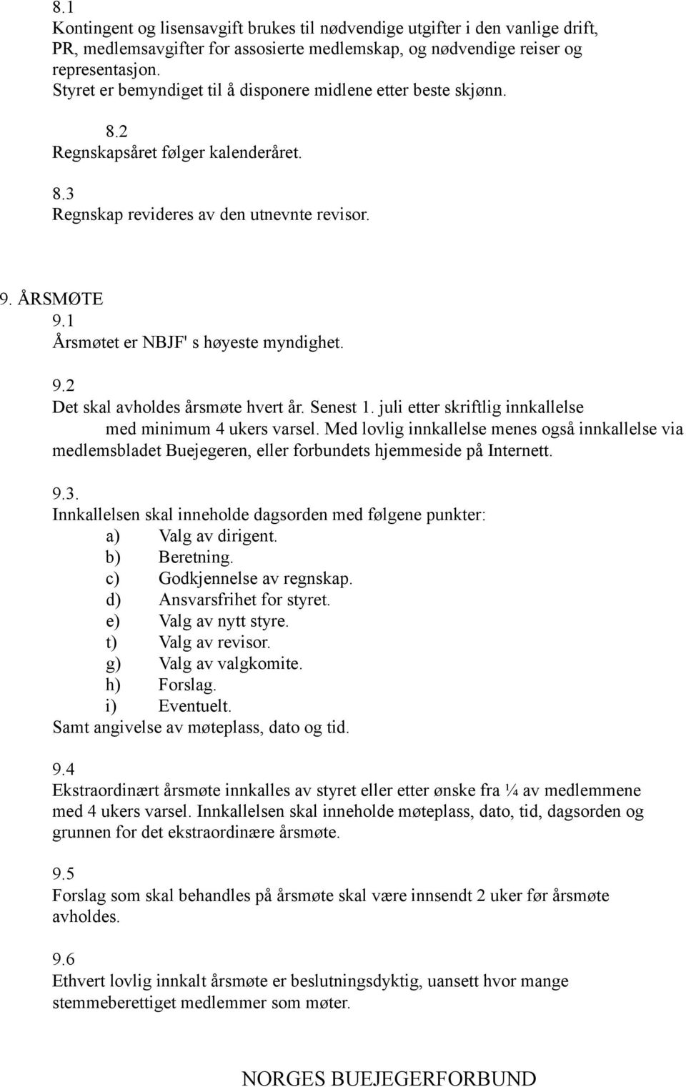 1 Årsmøtet er NBJF' s høyeste myndighet. 9.2 Det skal avholdes årsmøte hvert år. Senest 1. juli etter skriftlig innkallelse med minimum 4 ukers varsel.