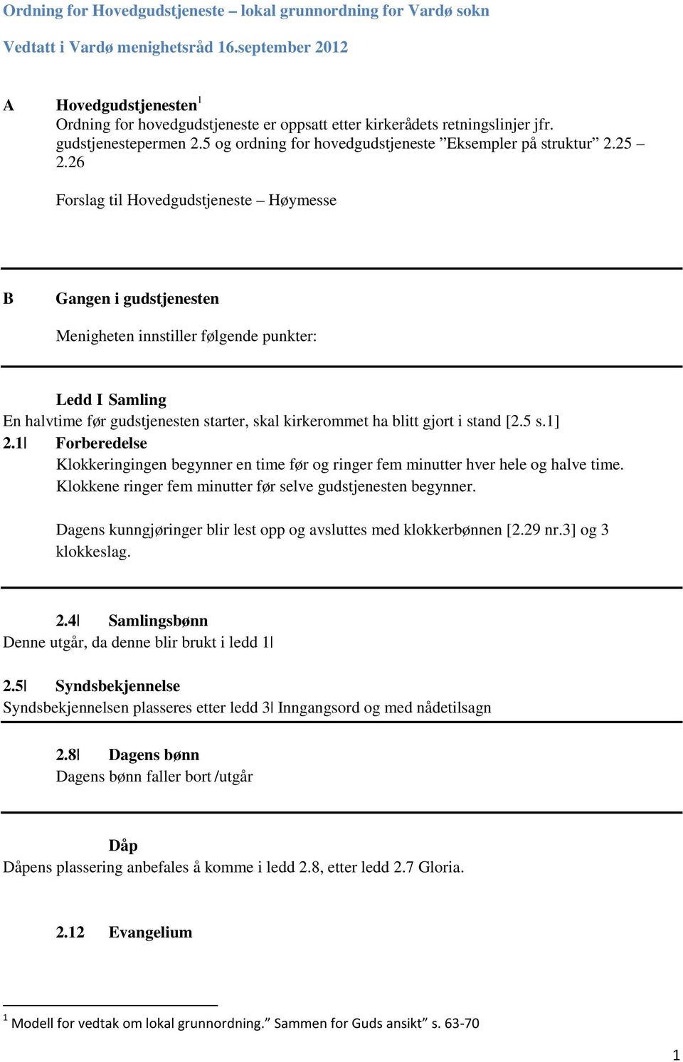 25 2.26 Forslag til Hovedgudstjeneste Høymesse B Gangen i gudstjenesten Menigheten innstiller følgende punkter: Ledd I Samling En halvtime før gudstjenesten starter, skal kirkerommet ha blitt gjort i