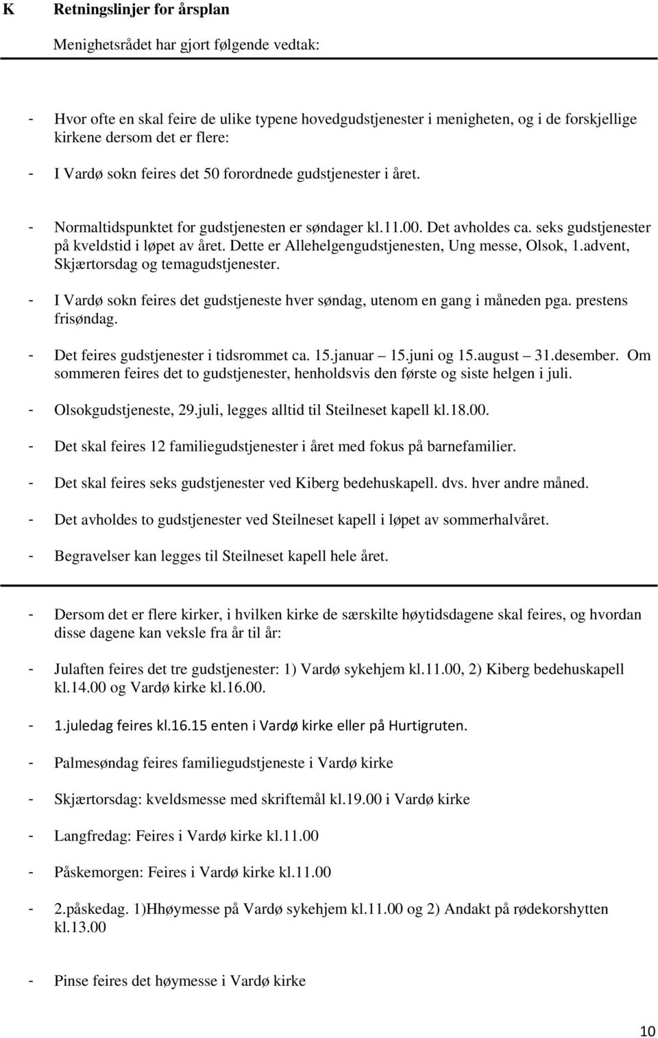 Dette er Allehelgengudstjenesten, Ung messe, Olsok, 1.advent, Skjærtorsdag og temagudstjenester. - I Vardø sokn feires det gudstjeneste hver søndag, utenom en gang i måneden pga. prestens frisøndag.