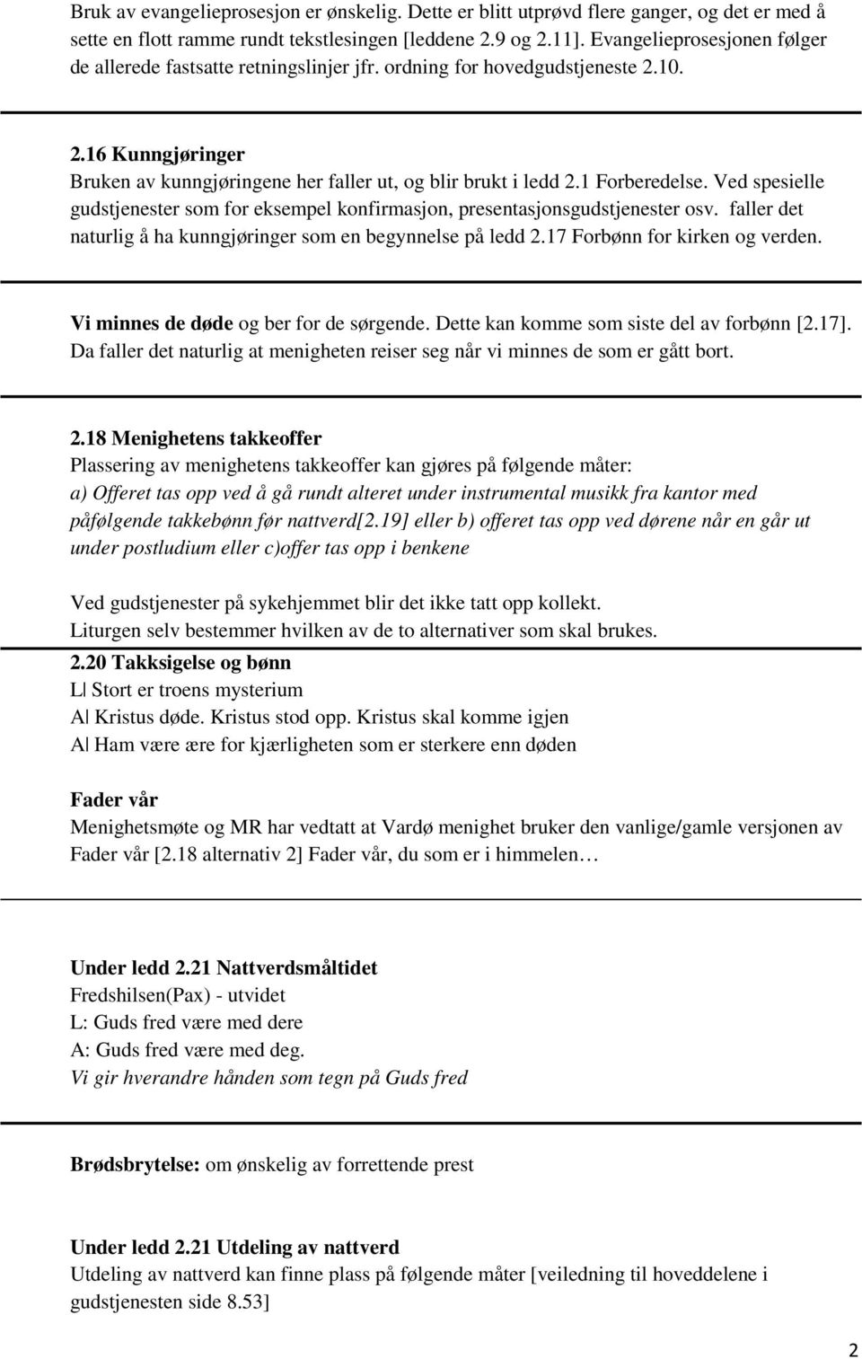 1 Forberedelse. Ved spesielle gudstjenester som for eksempel konfirmasjon, presentasjonsgudstjenester osv. faller det naturlig å ha kunngjøringer som en begynnelse på ledd 2.