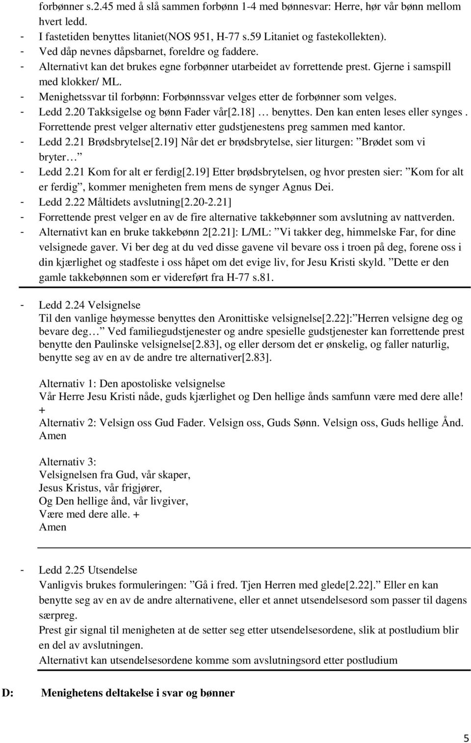 - Menighetssvar til forbønn: Forbønnssvar velges etter de forbønner som velges. - Ledd 2.20 Takksigelse og bønn Fader vår[2.18] benyttes. Den kan enten leses eller synges.