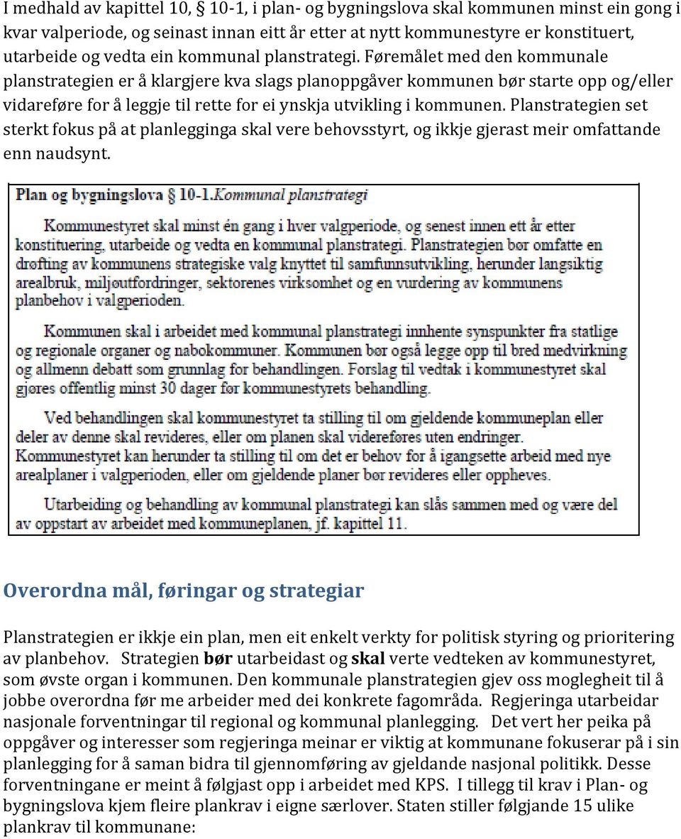 Føremålet med den kommunale planstrategien er å klargjere kva slags planoppgåver kommunen bør starte opp og/eller vidareføre for å leggje til rette for ei ynskja utvikling i kommunen.