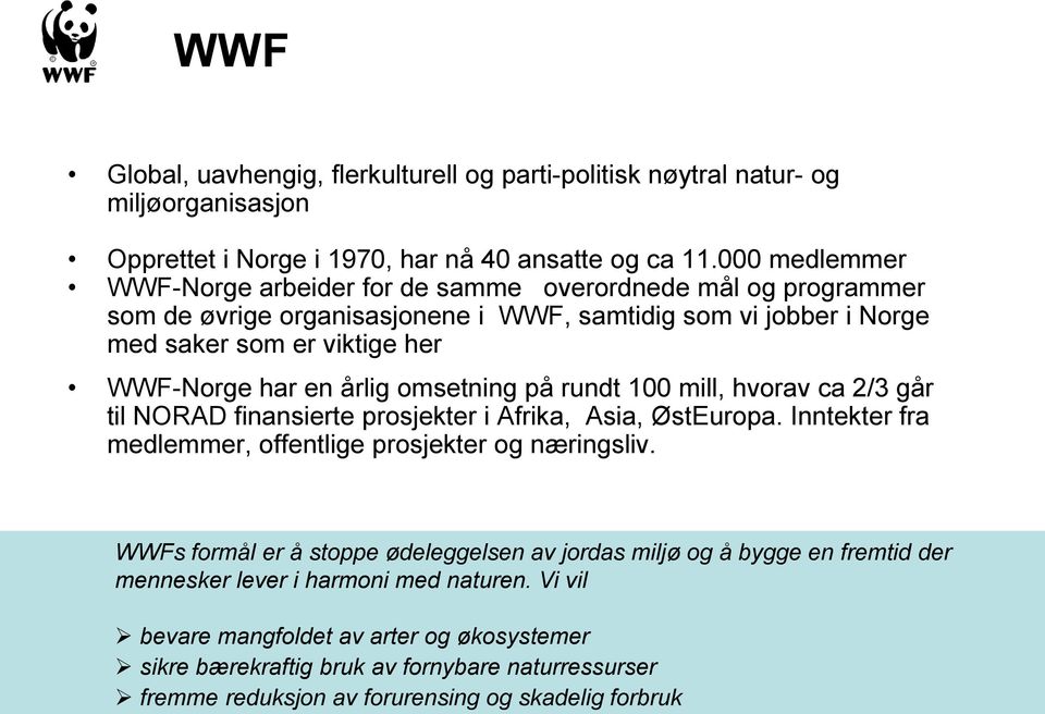 årlig omsetning på rundt 100 mill, hvorav ca 2/3 går til NORAD finansierte prosjekter i Afrika, Asia, ØstEuropa. Inntekter fra medlemmer, offentlige prosjekter og næringsliv.