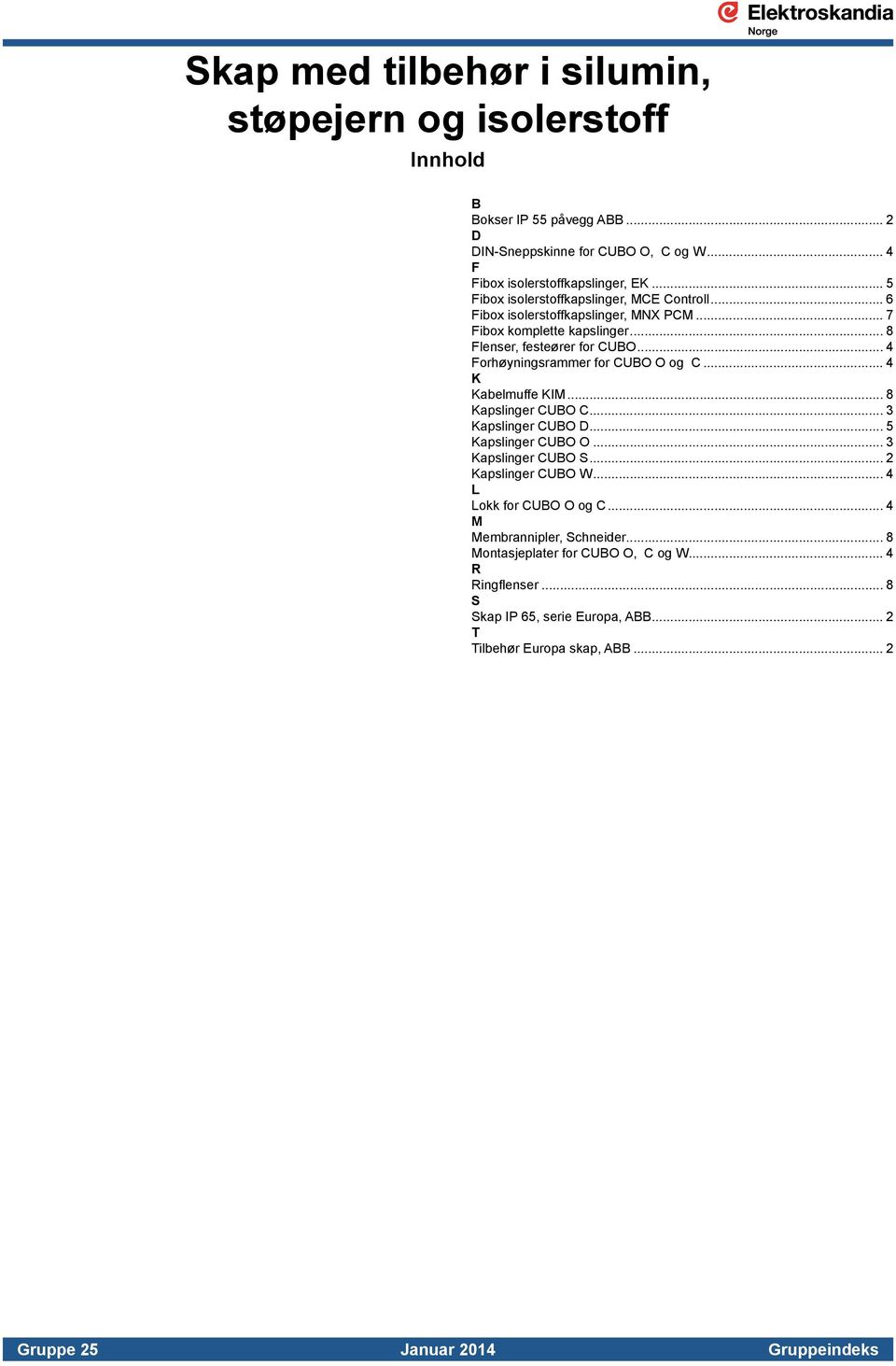 .. 4 Forhøyningsrammer for CUBO O og C... 4 K Kabelmuffe KIM... 8 Kapslinger CUBO C... 3 Kapslinger CUBO D... 5 Kapslinger CUBO O... 3 Kapslinger CUBO S... 2 Kapslinger CUBO W.