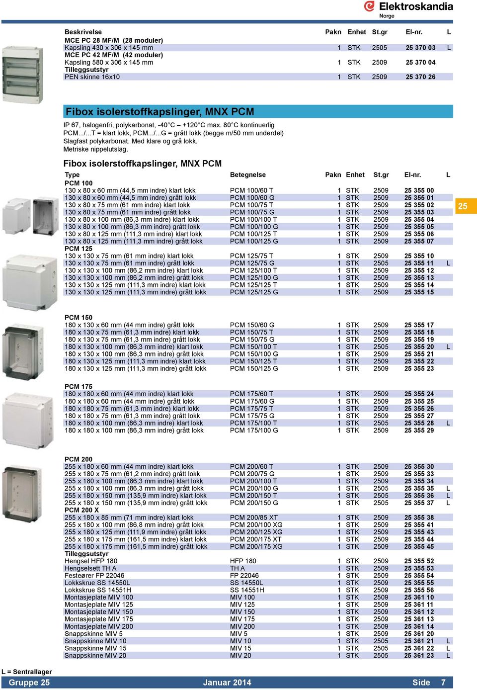 Med klare og grå lokk. Metriske nippelutslag. Fibox isolerstoffkapslinger, MNX PCM Type Betegnelse Pakn Enhet St.gr El-nr.