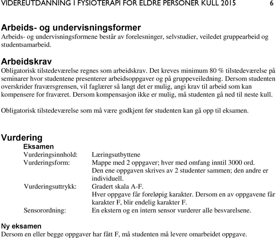 Det kreves minimum 80 % tilstedeværelse på seminarer hvor studentene presenterer arbeidsoppgaver og på gruppeveiledning.