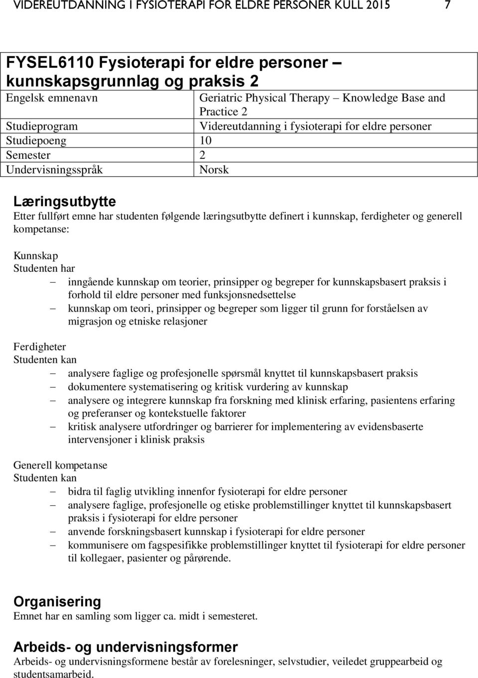 definert i kunnskap, ferdigheter og generell kompetanse: Kunnskap Studenten har inngående kunnskap om teorier, prinsipper og begreper for kunnskapsbasert praksis i forhold til eldre personer med