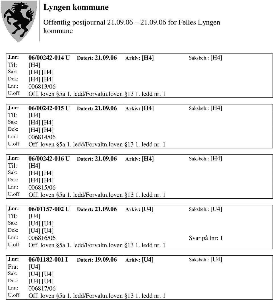 09.06 Arkiv: [U4] Saksbeh.: [U4] Til: [U4] Lnr.: 006816/06 Svar på lnr: 1 Off. loven 5a 1. ledd/forvaltn.loven 13 1. ledd nr. 1 J.nr: 06/01182-001 I Datert: 19.09.06 Arkiv: [U4] Saksbeh.: [U4] Lnr.: 006817/06 Off.