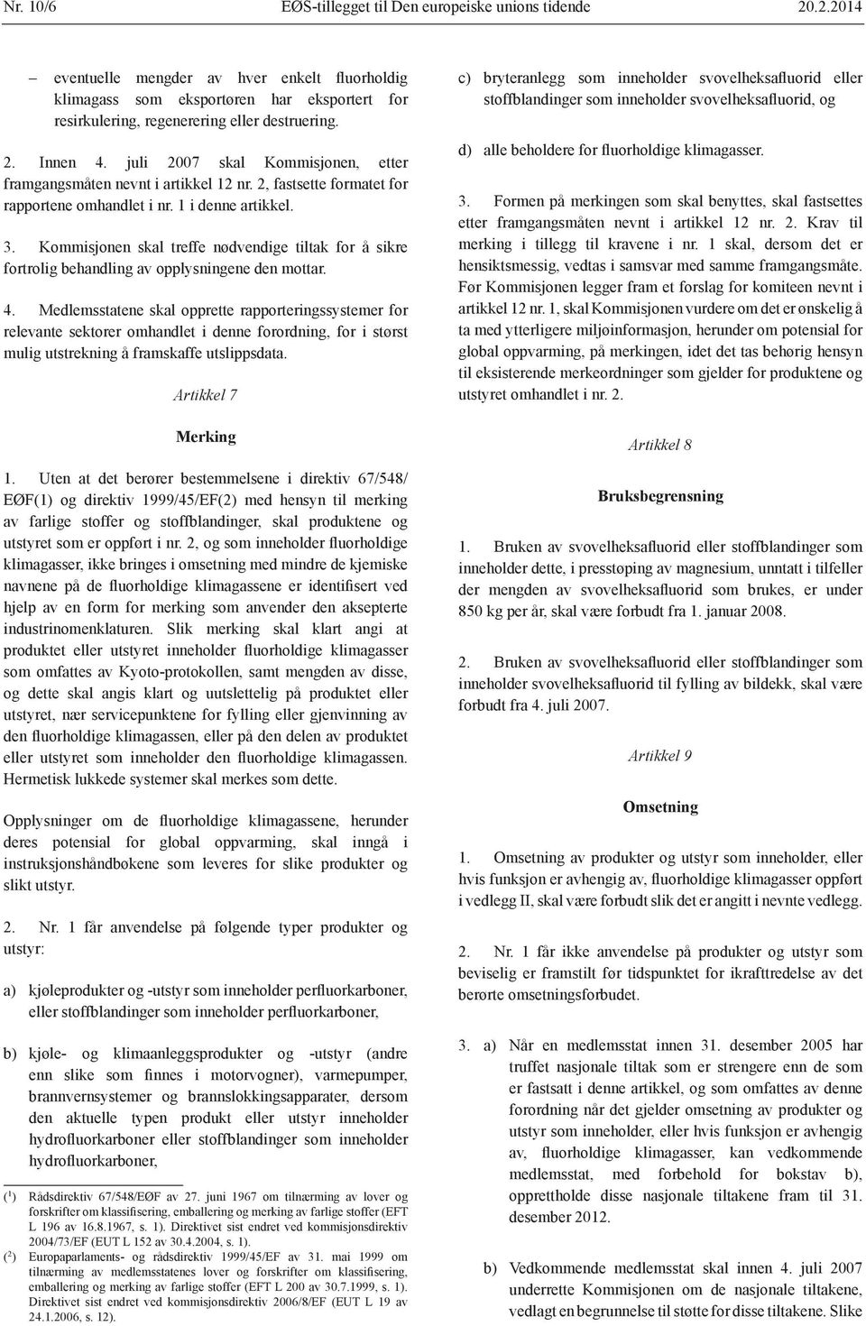 juli 2007 skal Kommisjonen, etter framgangsmåten nevnt i artikkel 12 nr. 2, fastsette formatet for rapportene omhandlet i nr. 1 i denne artikkel. 3.