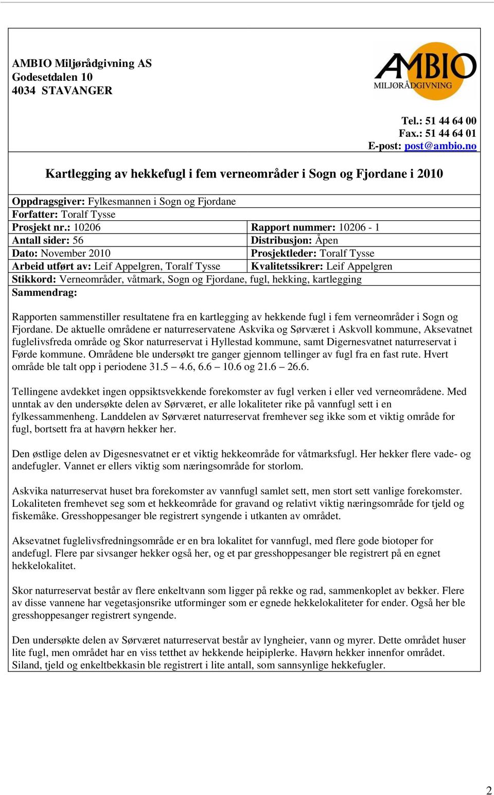 : 10206 Rapport nummer: 10206-1 Antall sider: 56 Distribusjon: Åpen Dato: November 2010 Prosjektleder: Toralf Tysse Arbeid utført av: Leif Appelgren, Toralf Tysse Kvalitetssikrer: Leif Appelgren