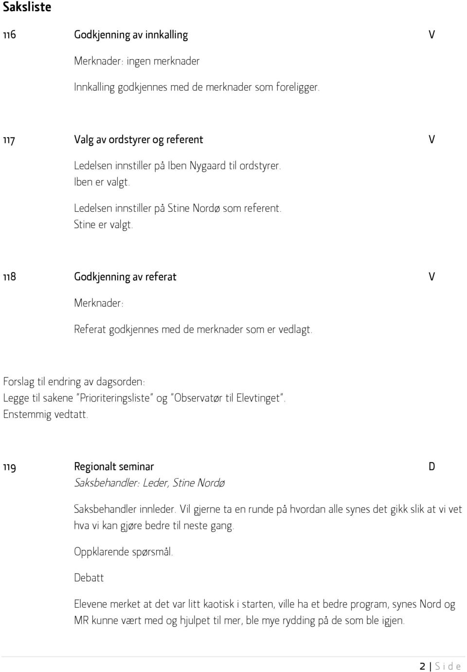 118 Godkjenning av referat V Merknader: Referat godkjennes med de merknader som er vedlagt. Forslag til endring av dagsorden: Legge til sakene Prioriteringsliste og Observatør til Elevtinget.