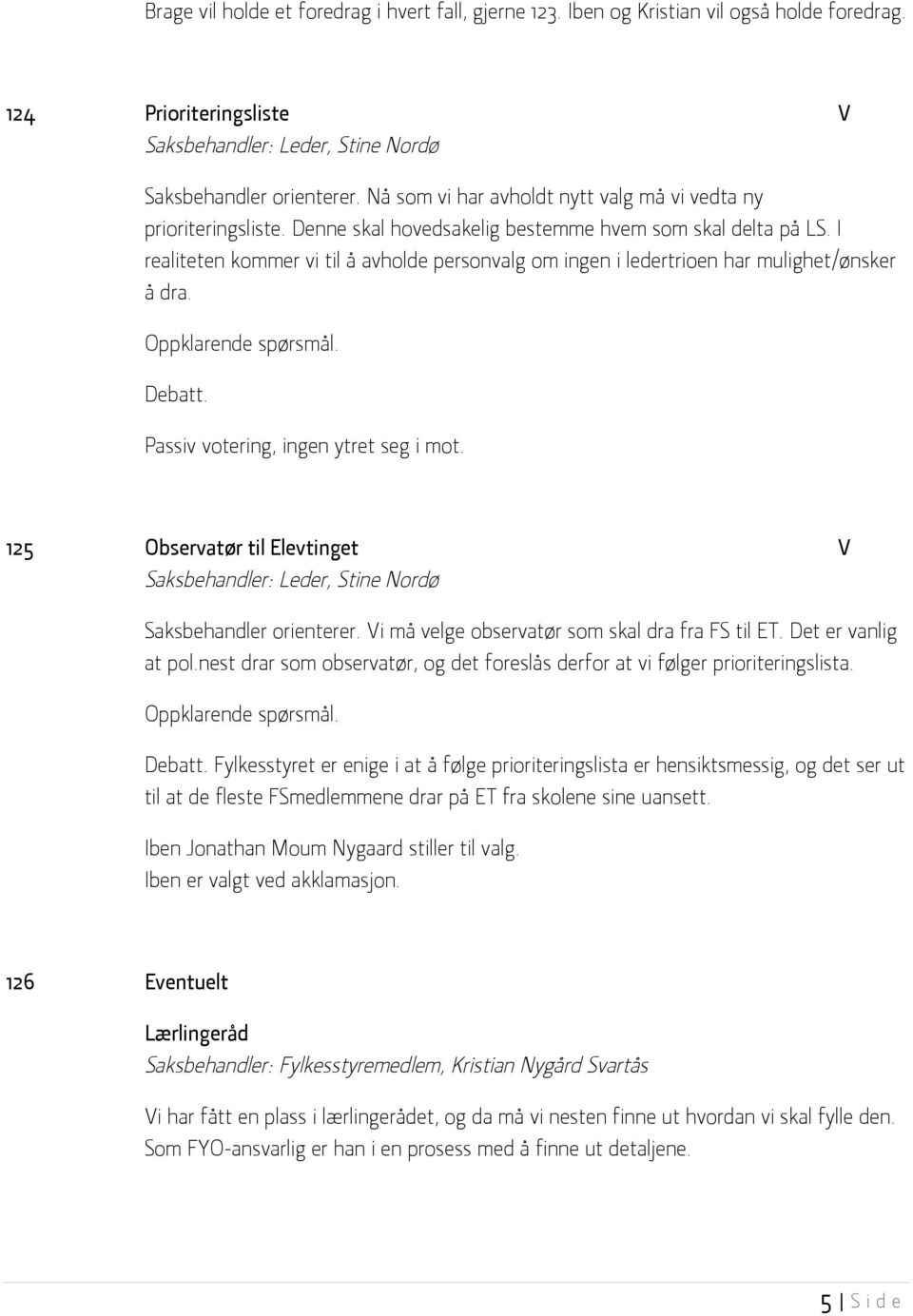 I realiteten kommer vi til å avholde personvalg om ingen i ledertrioen har mulighet/ønsker å dra. Passiv votering, ingen ytret seg i mot. 125 Observatør til Elevtinget V Saksbehandler orienterer.