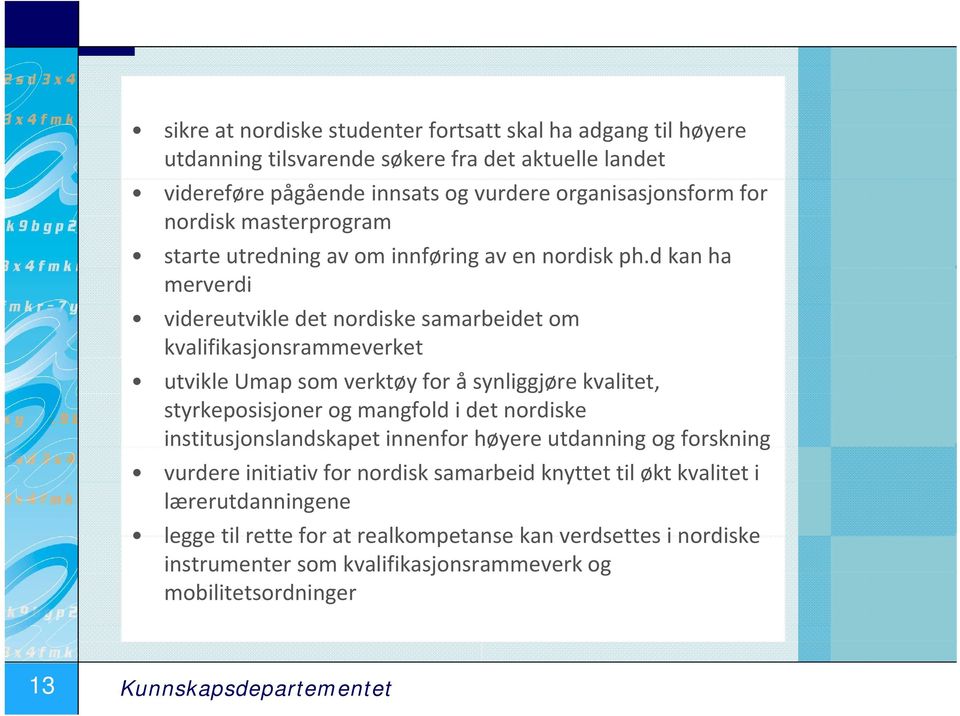 d kan ha merverdi videreutvikle det nordiske samarbeidet om kvalifikasjonsrammeverket utvikle Umap som verktøy for å synliggjøre kvalitet, styrkeposisjoner og mangfold i det nordiske