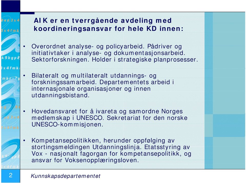 Departementets arbeid i internasjonale organisasjoner og innen utdanningsbistand. Hovedansvaret for å ivareta og samordne Norges medlemskap i UNESCO.