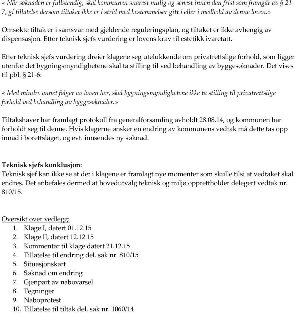 Etter teknisk sjefs vurdering dreier klagene seg utelukkende om privatrettslige forhold, som ligger utenfor det bygningsmyndighetene skal ta stilling til ved behandling av byggesøknader.