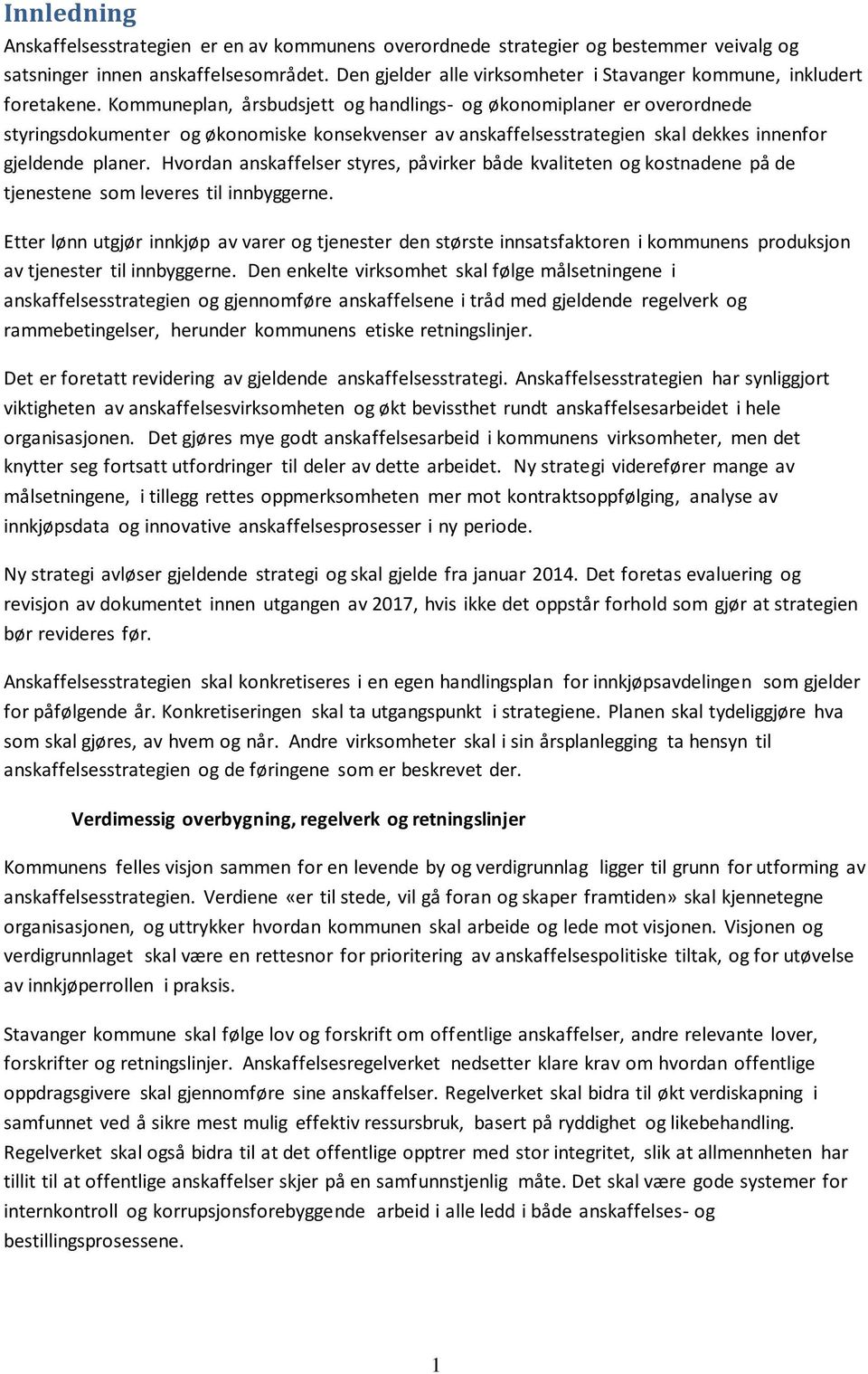 Kommuneplan, årsbudsjett og handlings- og økonomiplaner er overordnede styringsdokumenter og økonomiske konsekvenser av anskaffelsesstrategien skal dekkes innenfor gjeldende planer.