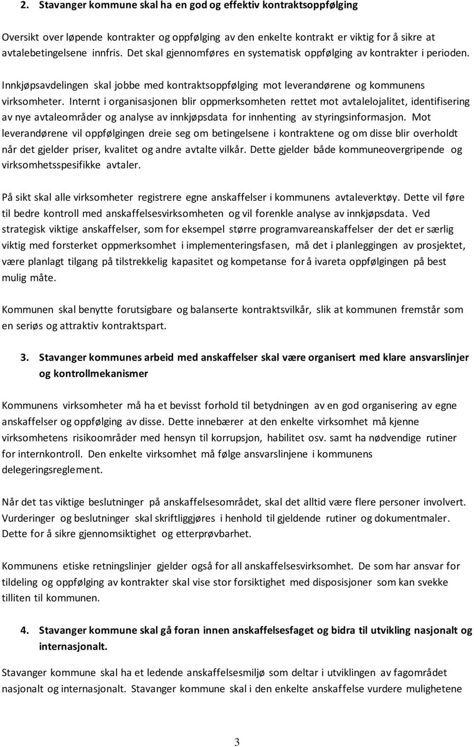 Internt i organisasjonen blir oppmerksomheten rettet mot avtalelojalitet, identifisering av nye avtaleområder og analyse av innkjøpsdata for innhenting av styringsinformasjon.