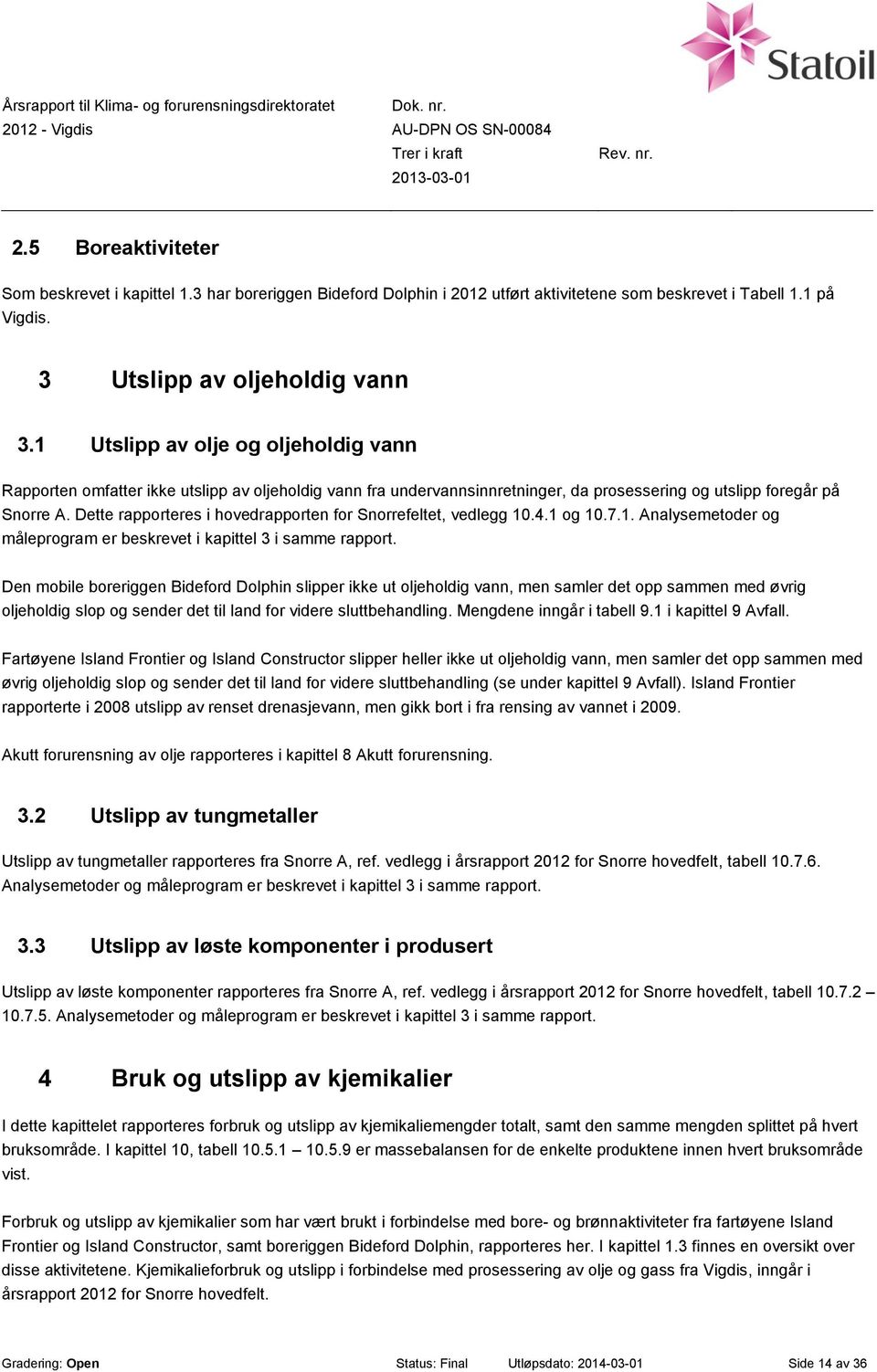 Dette rapporteres i hovedrapporten for Snorrefeltet, vedlegg 10.4.1 og 10.7.1. Analysemetoder og måleprogram er beskrevet i kapittel 3 i samme rapport.