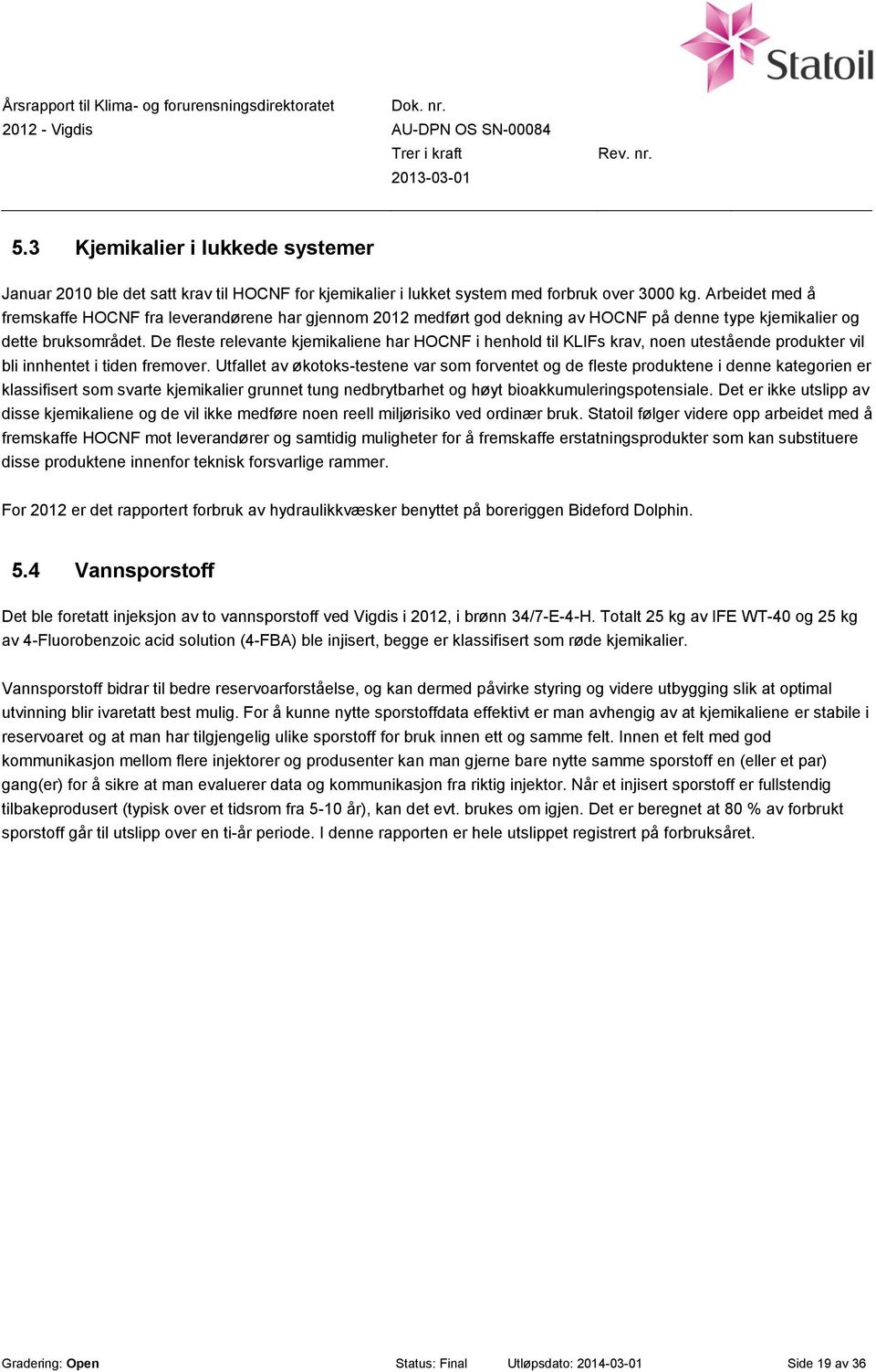 De fleste relevante kjemikaliene har HOCNF i henhold til KLIFs krav, noen utestående produkter vil bli innhentet i tiden fremover.