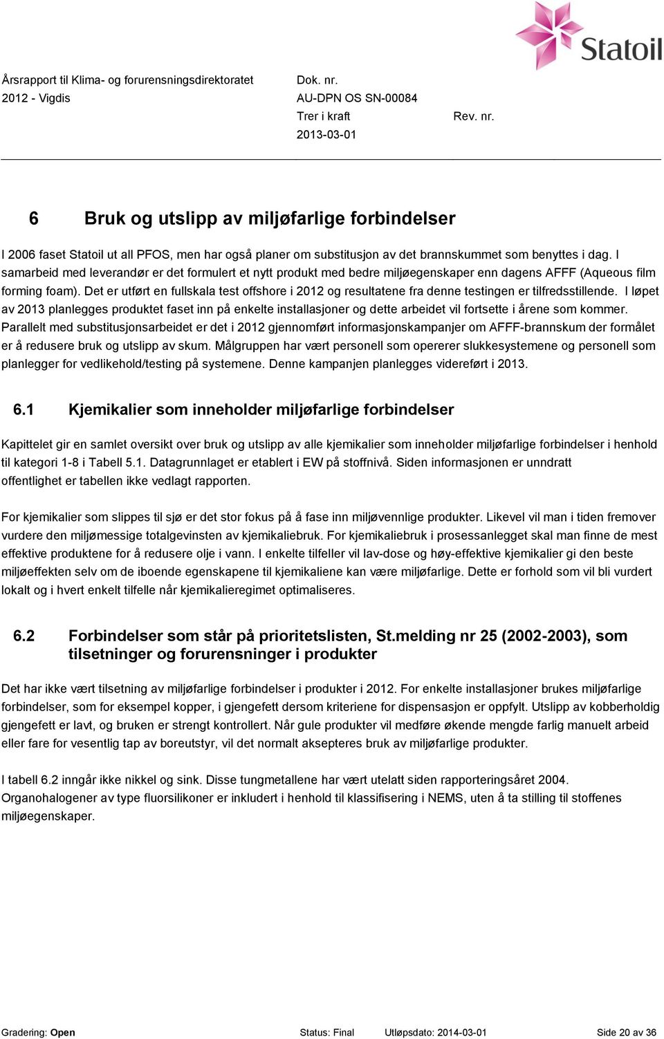 Det er utført en fullskala test offshore i 2012 og resultatene fra denne testingen er tilfredsstillende.