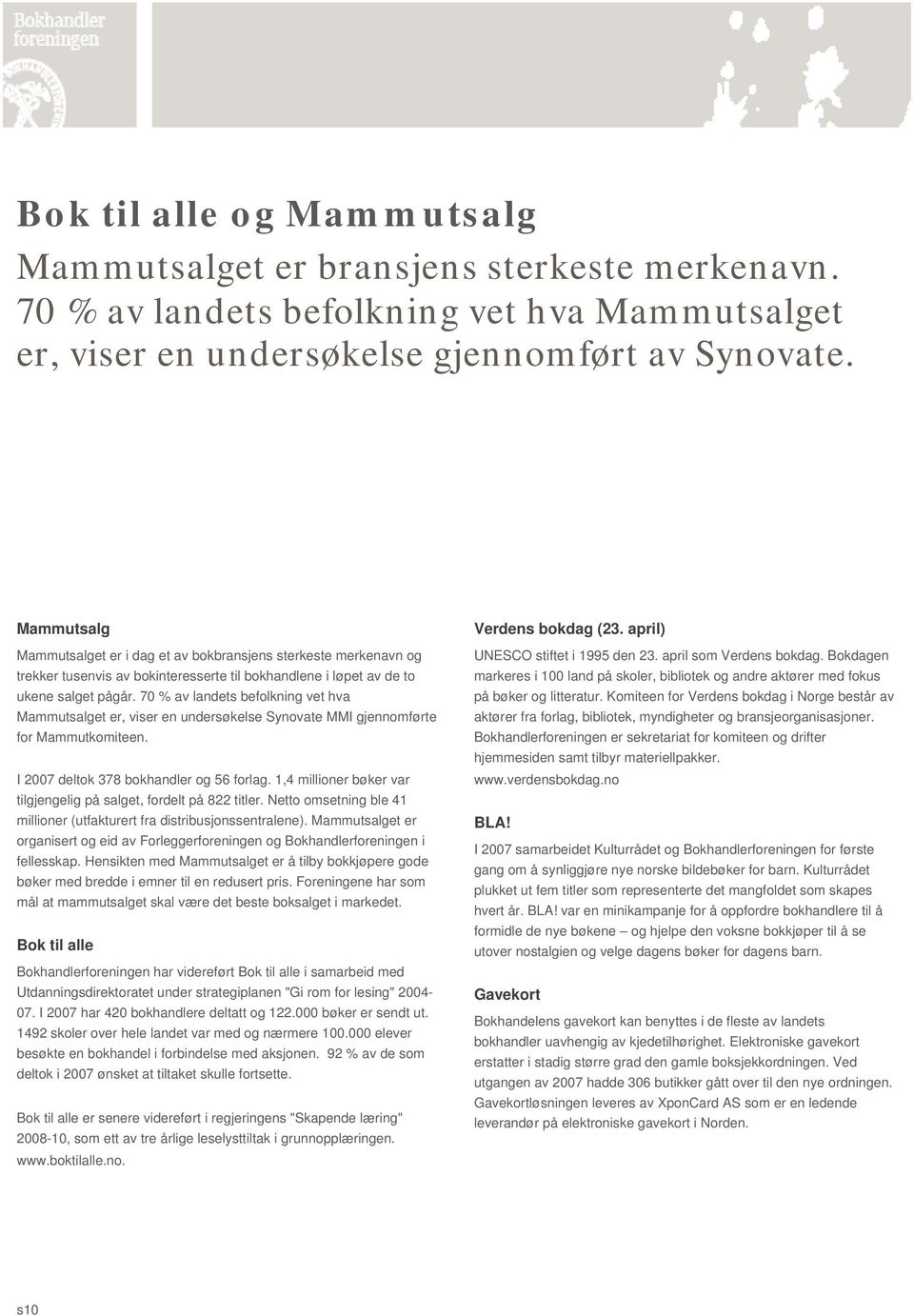 70 % av landets befolkning vet hva Mammutsalget er, viser en undersøkelse Synovate MMI gjennomførte for Mammutkomiteen. I 2007 deltok 378 bokhandler og 56 forlag.