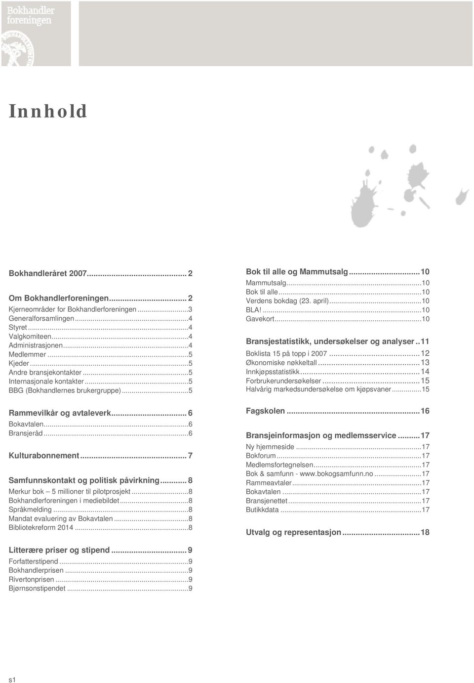 .. 7 Samfunnskontakt og politisk påvirkning... 8 Merkur bok 5 millioner til pilotprosjekt...8 Bokhandlerforeningen i mediebildet...8 Språkmelding...8 Mandat evaluering av Bokavtalen.