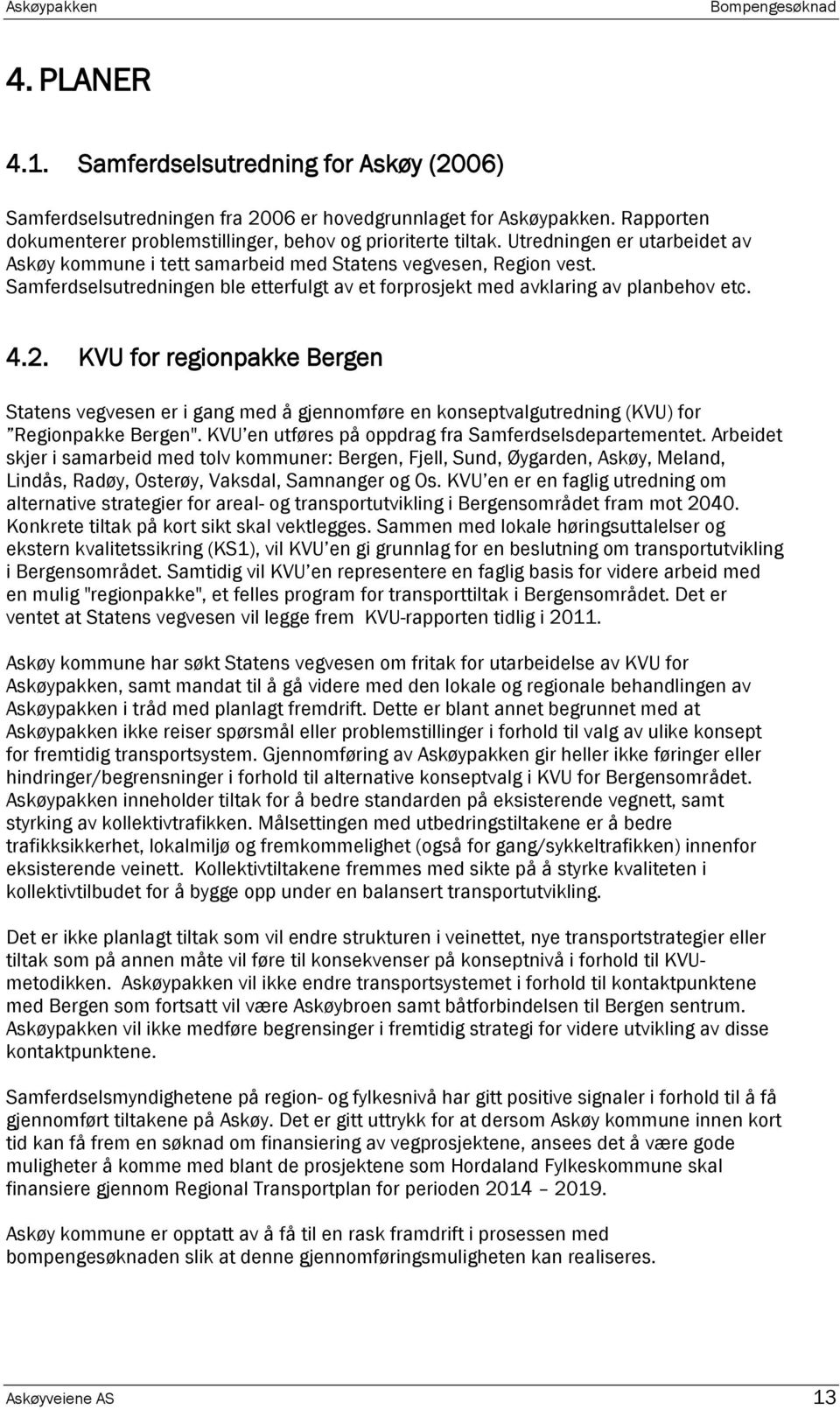 KVU for regionpakke Bergen Statens vegvesen er i gang med å gjennomføre en konseptvalgutredning (KVU) for Regionpakke Bergen". KVU en utføres på oppdrag fra Samferdselsdepartementet.