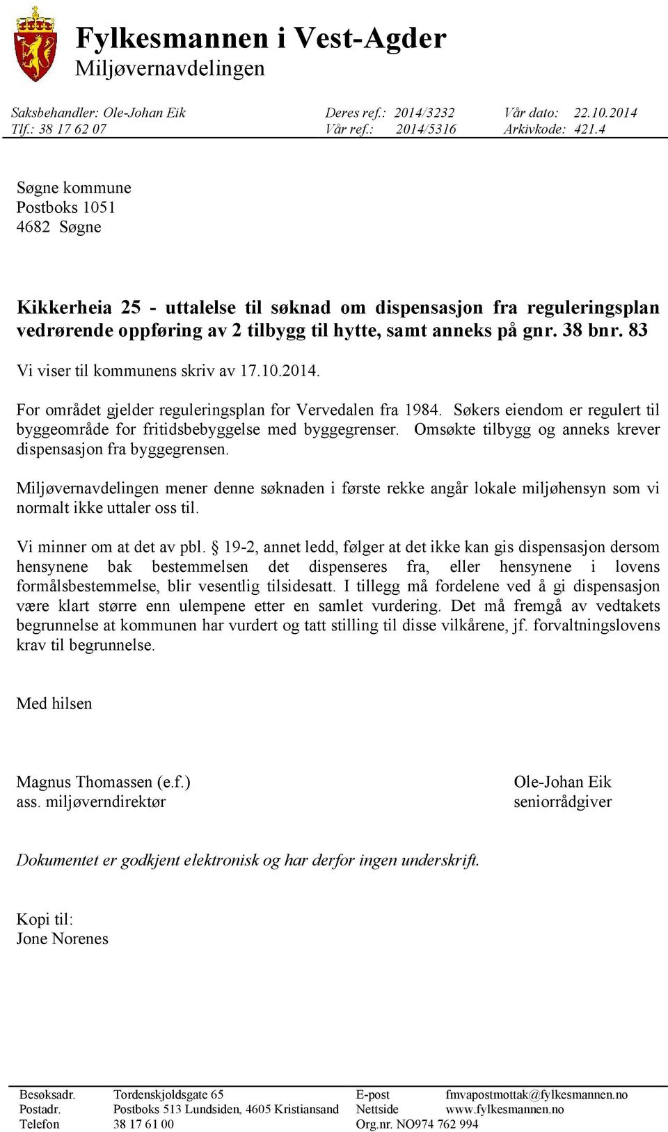 83 Vi viser til kommunens skriv av 17.10.2014. For området gjelder reguleringsplan for Vervedalen fra 1984. Søkers eiendom er regulert til byggeområde for fritidsbebyggelse med byggegrenser.