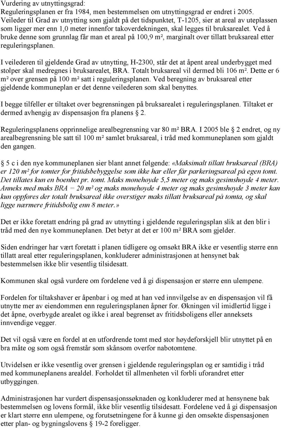 Ved å bruke denne som grunnlag får man et areal på 100,9 m², marginalt over tillatt bruksareal etter reguleringsplanen.