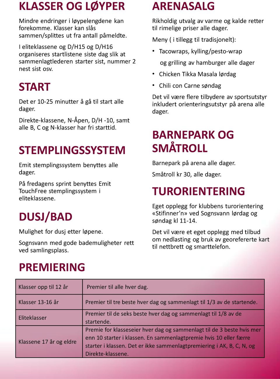 Direkte-klassene, N-Åpen, D/H -10, samt alle B, C og N-klasser har fri starttid. STEMPLINGSSYSTEM Emit stemplingssystem benyttes alle dager.