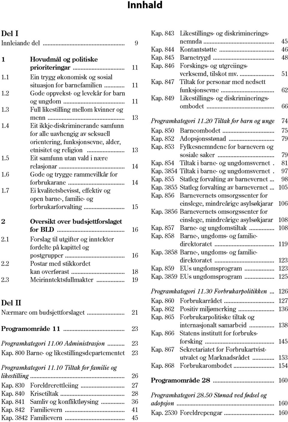 .. 14 1.6 Gode og trygge rammevilkår for forbrukarane... 14 1.7 Ei kvalitetsbevisst, effektiv og open barne-, familie- og forbrukarforvalting... 15 2 Oversikt over budsjettforslaget for BLD... 16 2.