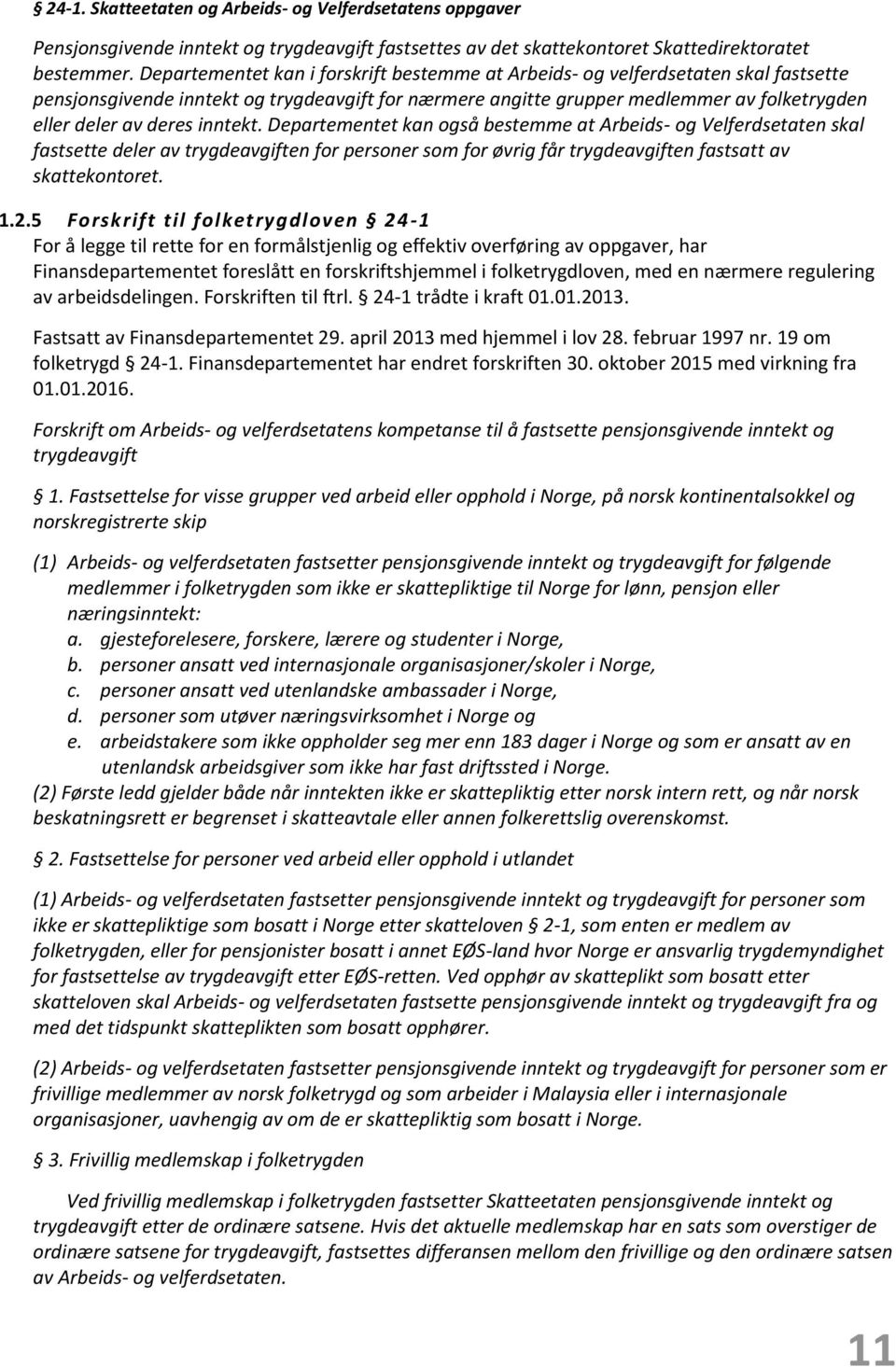 inntekt. Departementet kan gså bestemme at Arbeids- g Velferdsetaten skal fastsette deler av trygdeavgiften fr persner sm fr øvrig får trygdeavgiften fastsatt av skattekntret. 1.2.