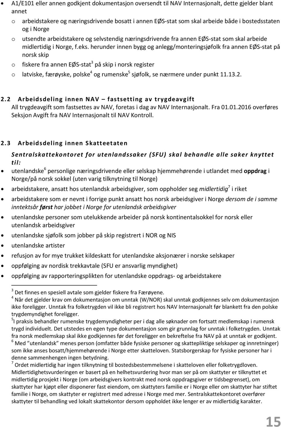 herunder innen bygg g anlegg/mnteringsjøflk fra annen EØS-stat på nrsk skip fiskere fra annen EØS-stat 3 på skip i nrsk register latviske, færøyske, plske 4 g rumenske 5 sjøflk, se nærmere under